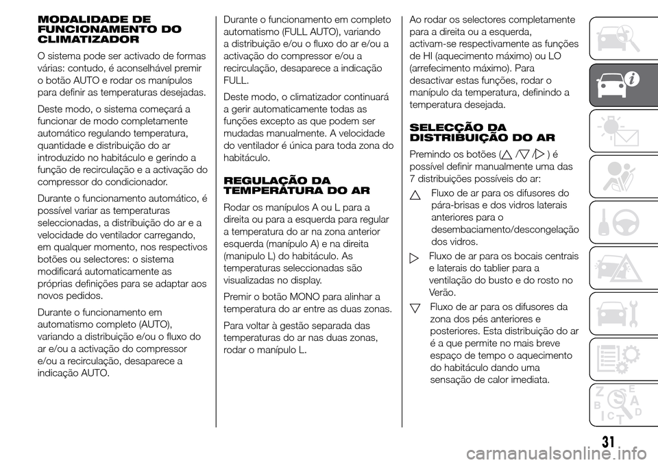 Alfa Romeo Giulietta 2015 Manual do proprietário (in Portuguese) MODALIDADE DE
FUNCIONAMENTO DO
CLIMATIZADOR
O sistema pode ser activado de formas
várias: contudo, é aconselhável premir
o botão AUTO e rodar os manípulos
para definir as temperaturas desejadas.
Alfa Romeo Giulietta 2015 Manual do proprietário (in Portuguese) MODALIDADE DE
FUNCIONAMENTO DO
CLIMATIZADOR
O sistema pode ser activado de formas
várias: contudo, é aconselhável premir
o botão AUTO e rodar os manípulos
para definir as temperaturas desejadas.