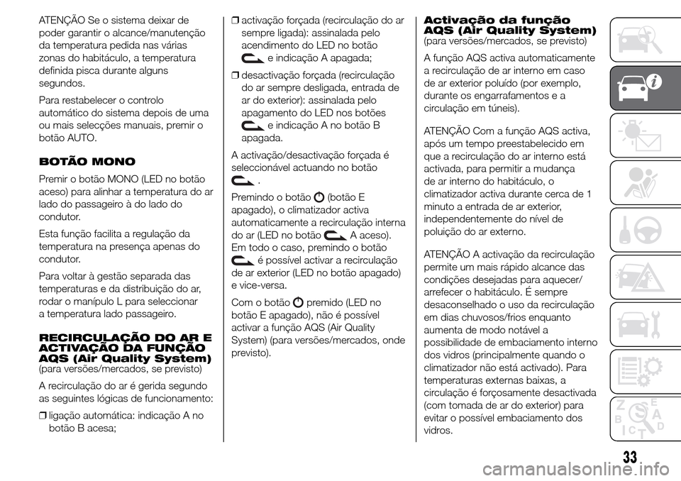 Alfa Romeo Giulietta 2015 Manual do proprietário (in Portuguese) ATENÇÃO Se o sistema deixar de
poder garantir o alcance/manutenção
da temperatura pedida nas várias
zonas do habitáculo, a temperatura
definida pisca durante alguns
segundos.
Para restabelecer o Alfa Romeo Giulietta 2015 Manual do proprietário (in Portuguese) ATENÇÃO Se o sistema deixar de
poder garantir o alcance/manutenção
da temperatura pedida nas várias
zonas do habitáculo, a temperatura
definida pisca durante alguns
segundos.
Para restabelecer o