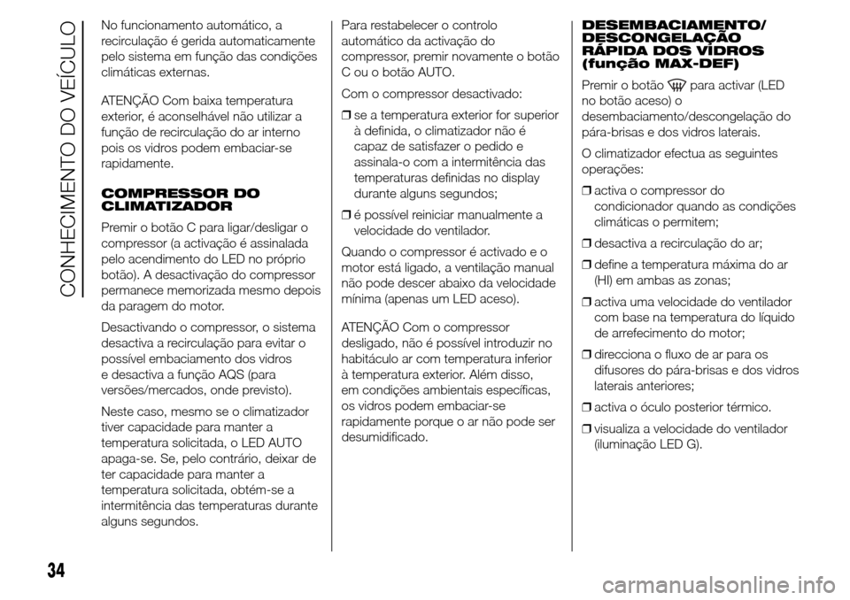 Alfa Romeo Giulietta 2015 Manual do proprietário (in Portuguese) No funcionamento automático, a
recirculação é gerida automaticamente
pelo sistema em função das condições
climáticas externas.
ATENÇÃO Com baixa temperatura
exterior, é aconselhável não Alfa Romeo Giulietta 2015 Manual do proprietário (in Portuguese) No funcionamento automático, a
recirculação é gerida automaticamente
pelo sistema em função das condições
climáticas externas.
ATENÇÃO Com baixa temperatura
exterior, é aconselhável não