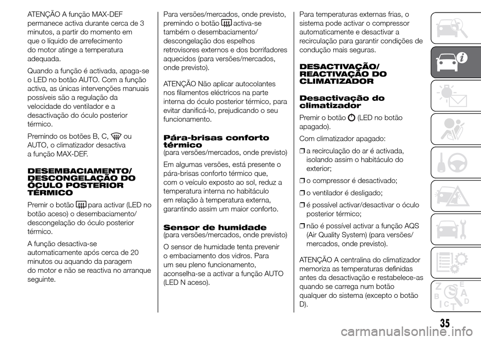 Alfa Romeo Giulietta 2015 Manual do proprietário (in Portuguese) ATENÇÃO A função MAX-DEF
permanece activa durante cerca de 3
minutos, a partir do momento em
que o líquido de arrefecimento
do motor atinge a temperatura
adequada.
Quando a função é activada, Alfa Romeo Giulietta 2015 Manual do proprietário (in Portuguese) ATENÇÃO A função MAX-DEF
permanece activa durante cerca de 3
minutos, a partir do momento em
que o líquido de arrefecimento
do motor atinge a temperatura
adequada.
Quando a função é activada,