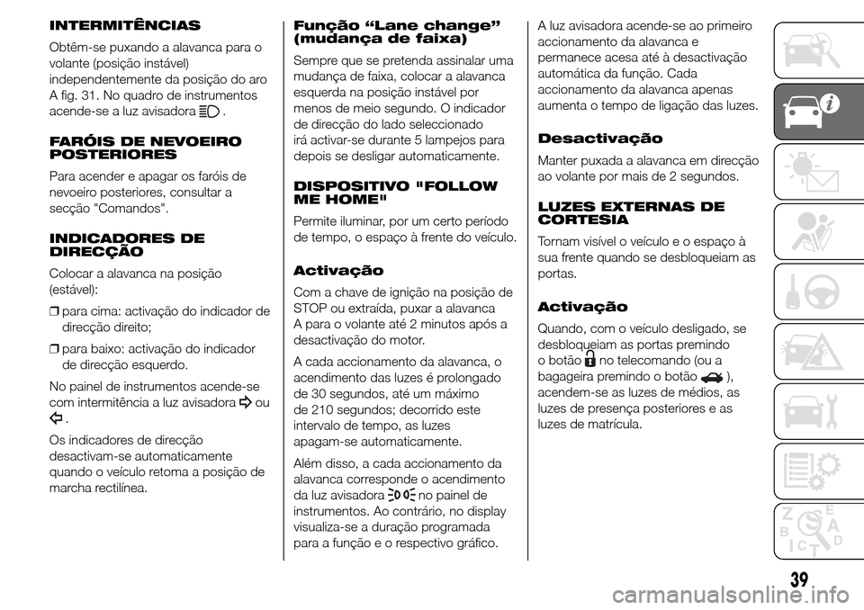Alfa Romeo Giulietta 2015 Manual do proprietário (in Portuguese) INTERMITÊNCIAS
Obtêm-se puxando a alavanca para o
volante (posição instável)
independentemente da posição do aro
A fig. 31. No quadro de instrumentos
acende-se a luz avisadora
.
FARÓIS DE NEVO Alfa Romeo Giulietta 2015 Manual do proprietário (in Portuguese) INTERMITÊNCIAS
Obtêm-se puxando a alavanca para o
volante (posição instável)
independentemente da posição do aro
A fig. 31. No quadro de instrumentos
acende-se a luz avisadora
.
FARÓIS DE NEVO