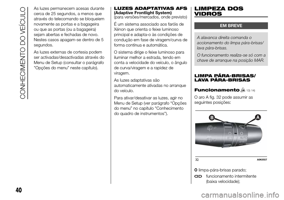 Alfa Romeo Giulietta 2015 Manual do proprietário (in Portuguese) As luzes permanecem acesas durante
cerca de 25 segundos, a menos que
através do telecomando se bloqueiem
novamente as portas e a bagageira
ou que as portas (ou a bagageira)
sejam abertas e fechadas d Alfa Romeo Giulietta 2015 Manual do proprietário (in Portuguese) As luzes permanecem acesas durante
cerca de 25 segundos, a menos que
através do telecomando se bloqueiem
novamente as portas e a bagageira
ou que as portas (ou a bagageira)
sejam abertas e fechadas d