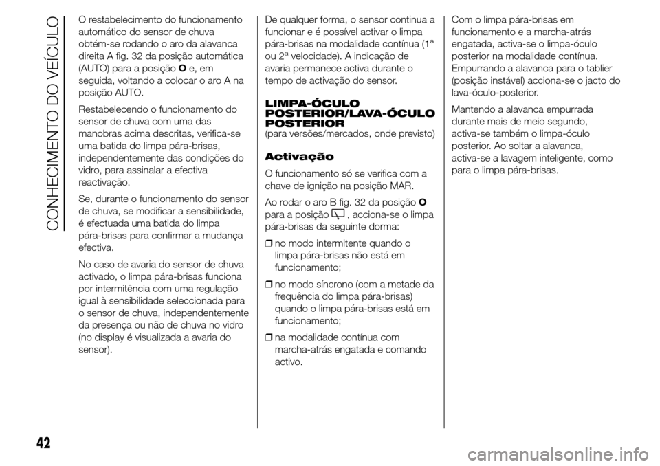 Alfa Romeo Giulietta 2015 Manual do proprietário (in Portuguese) O restabelecimento do funcionamento
automático do sensor de chuva
obtém-se rodando o aro da alavanca
direita A fig. 32 da posição automática
(AUTO) para a posiçãoOe, em
seguida, voltando a colo Alfa Romeo Giulietta 2015 Manual do proprietário (in Portuguese) O restabelecimento do funcionamento
automático do sensor de chuva
obtém-se rodando o aro da alavanca
direita A fig. 32 da posição automática
(AUTO) para a posiçãoOe, em
seguida, voltando a colo