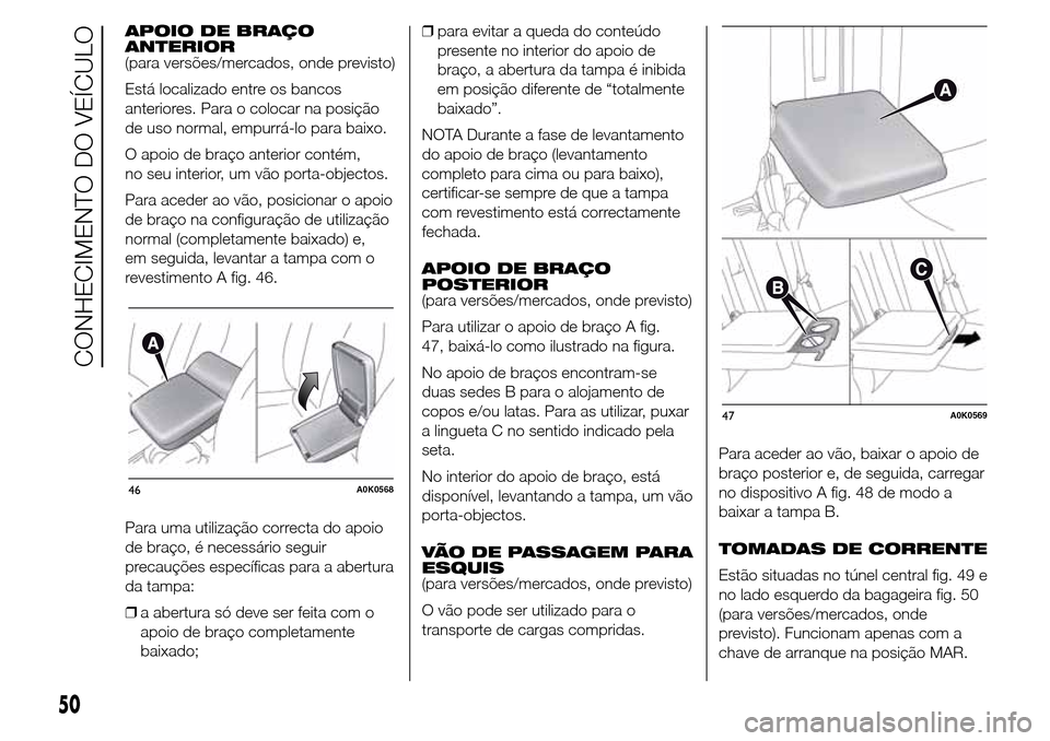 Alfa Romeo Giulietta 2015 Manual do proprietário (in Portuguese) APOIO DE BRAÇO
ANTERIOR
(para versões/mercados, onde previsto)
Está localizado entre os bancos
anteriores. Para o colocar na posição
de uso normal, empurrá-lo para baixo.
O apoio de braço anter Alfa Romeo Giulietta 2015 Manual do proprietário (in Portuguese) APOIO DE BRAÇO
ANTERIOR
(para versões/mercados, onde previsto)
Está localizado entre os bancos
anteriores. Para o colocar na posição
de uso normal, empurrá-lo para baixo.
O apoio de braço anter