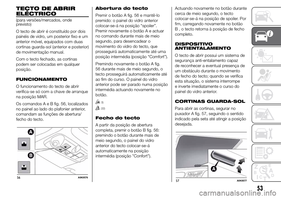 Alfa Romeo Giulietta 2015 Manual do proprietário (in Portuguese) TECTO DE ABRIR
ELÉCTRICO
(para versões/mercados, onde
previsto)
O tecto de abrir é constituído por dois
painéis de vidro, um posterior fixo e um
anterior móvel, equipados com duas
cortinas guard Alfa Romeo Giulietta 2015 Manual do proprietário (in Portuguese) TECTO DE ABRIR
ELÉCTRICO
(para versões/mercados, onde
previsto)
O tecto de abrir é constituído por dois
painéis de vidro, um posterior fixo e um
anterior móvel, equipados com duas
cortinas guard