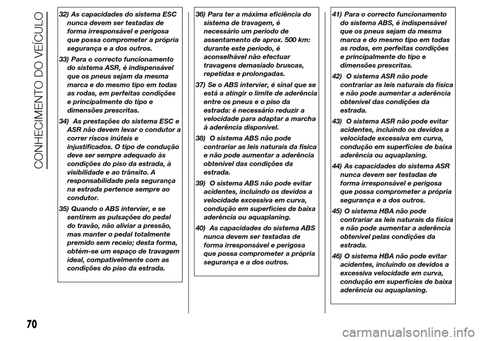 Alfa Romeo Giulietta 2015 Manual do proprietário (in Portuguese) 32) As capacidades do sistema ESC
nunca devem ser testadas de
forma irresponsável e perigosa
que possa comprometer a própria
segurança e a dos outros.
33) Para o correcto funcionamento
do sistema A Alfa Romeo Giulietta 2015 Manual do proprietário (in Portuguese) 32) As capacidades do sistema ESC
nunca devem ser testadas de
forma irresponsável e perigosa
que possa comprometer a própria
segurança e a dos outros.
33) Para o correcto funcionamento
do sistema A