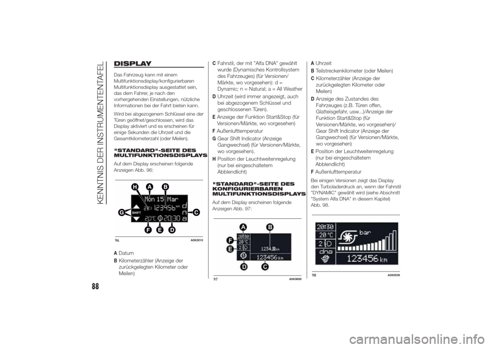 Alfa Romeo Giulietta 2014  Betriebsanleitung (in German) DISPLAYDas Fahrzeug kann mit einem
Multifunktionsdisplay/konfigurierbaren
Multifunktionsdisplay ausgestattet sein,
das dem Fahrer, je nach den
vorhergehenden Einstellungen, nützliche
Informationen be