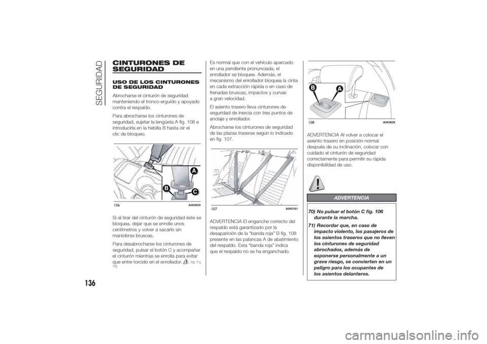 Alfa Romeo Giulietta 2014  Manual del propietario (in Spanish) CINTURONES DE
SEGURIDADUSO DE LOS CINTURONES
DE SEGURIDAD
Abrocharse el cinturón de seguridad
manteniendo el tronco erguido y apoyado
contra el respaldo.
Para abrocharse los cinturones de
seguridad, 