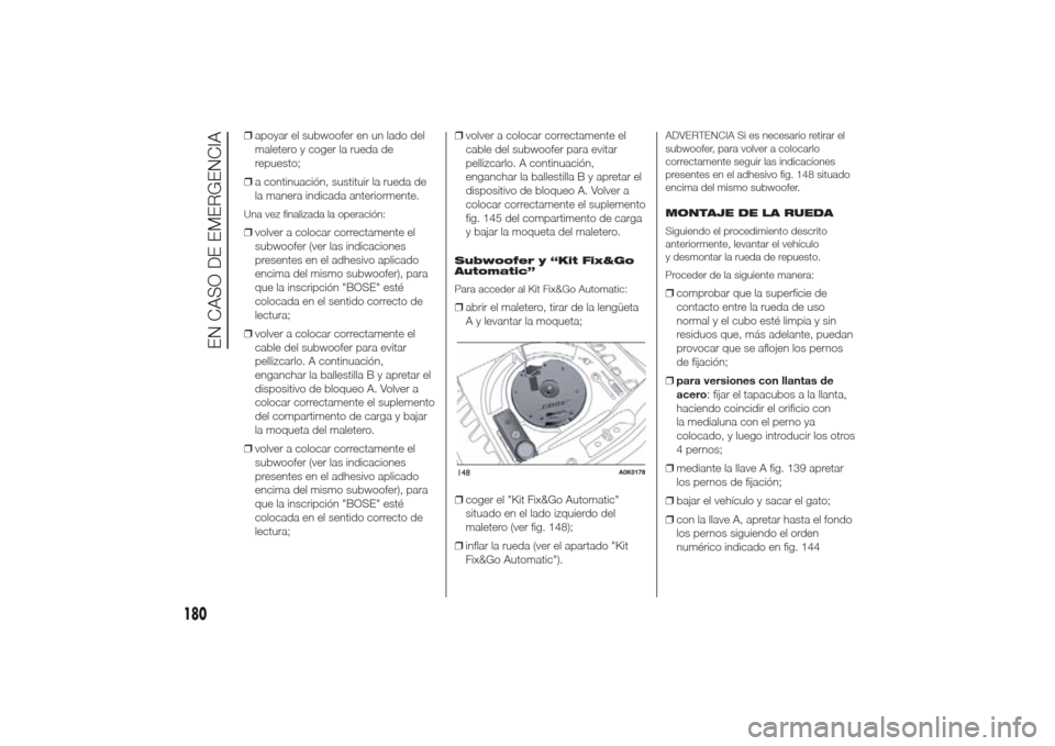 Alfa Romeo Giulietta 2014  Manual del propietario (in Spanish) ❒apoyar el subwoofer en un lado del
maletero y coger la rueda de
repuesto;
❒a continuación, sustituir la rueda de
la manera indicada anteriormente.Una vez finalizada la operación:❒volver a col