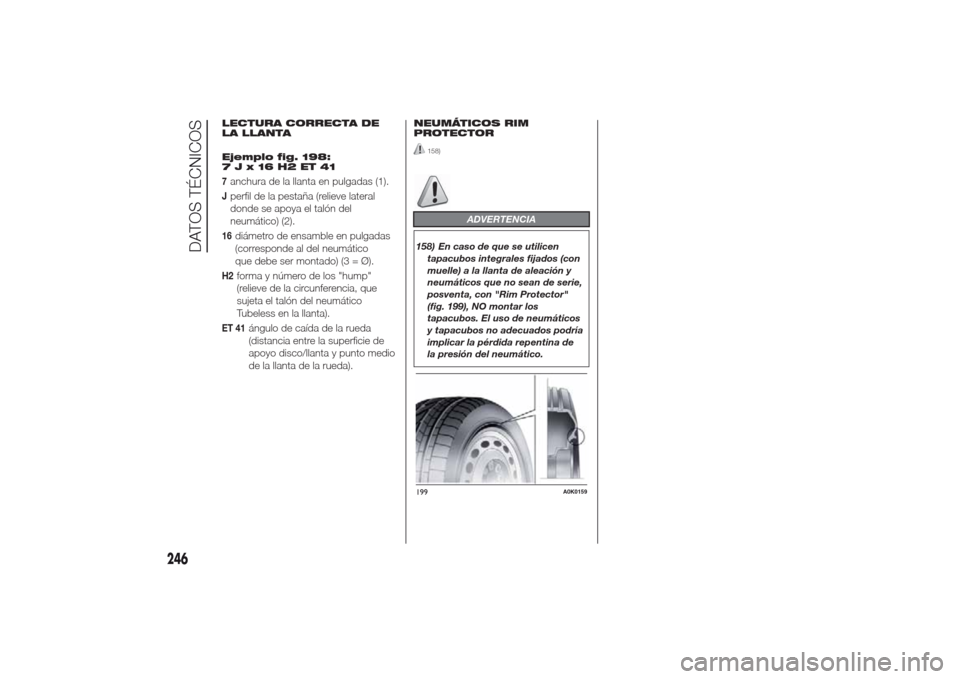 Alfa Romeo Giulietta 2014  Manual del propietario (in Spanish) LECTURA CORRECTA DE
LA LLANTA
Ejemplo fig. 198:
7Jx16H2ET417anchura de la llanta en pulgadas (1).Jperfil de la pestaña (relieve lateral
donde se apoya el talón del
neumático) (2).16
diámetro de en