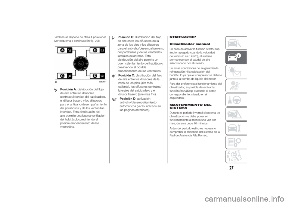 Alfa Romeo Giulietta 2014 Manual del propietario (in Spanish) También se dispone de otras 4 posiciones
(ver esquema a continuación fig. 29):
Posición A: distribución del flujo
de aire entre los difusores
centrales/laterales del salpicadero,
el difusor traser Alfa Romeo Giulietta 2014 Manual del propietario (in Spanish) También se dispone de otras 4 posiciones
(ver esquema a continuación fig. 29):
Posición A: distribución del flujo
de aire entre los difusores
centrales/laterales del salpicadero,
el difusor traser