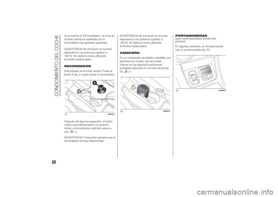Alfa Romeo Giulietta 2014 Manual del propietario (in Spanish) Si se solicita el "kit fumadores", la toma en
el túnel central es sustituida por el
encendedor (ver apartado siguiente)
ADVERTENCIA No introducir en la toma
dispositivos con potencia superior a
180 W Alfa Romeo Giulietta 2014 Manual del propietario (in Spanish) Si se solicita el "kit fumadores", la toma en
el túnel central es sustituida por el
encendedor (ver apartado siguiente)
ADVERTENCIA No introducir en la toma
dispositivos con potencia superior a
180 W