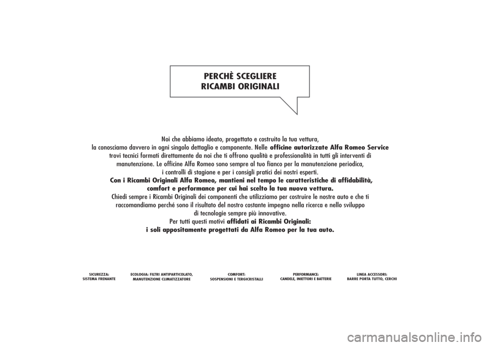 Alfa Romeo Giulietta 2014 Manuale del proprietario (in Italian) Noi che abbiamo ideato, progettato e costruito la tua vettura,
la conosciamo davvero in ogni singolo dettaglio e componente. Nelleofficine autorizzate Alfa Romeo Service
trovi tecnici formati diretta Alfa Romeo Giulietta 2014 Manuale del proprietario (in Italian) Noi che abbiamo ideato, progettato e costruito la tua vettura,
la conosciamo davvero in ogni singolo dettaglio e componente. Nelleofficine autorizzate Alfa Romeo Service
trovi tecnici formati diretta
