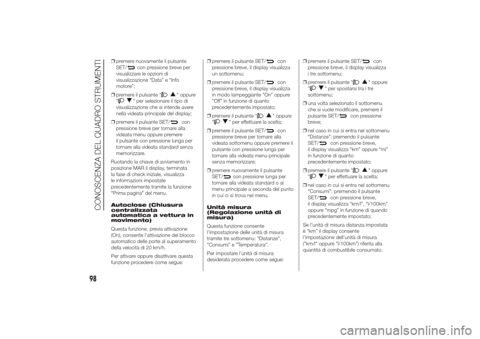 Alfa Romeo Giulietta 2014  Manuale del proprietario (in Italian) ❒premere nuovamente il pulsante
SET/
con pressione breve per
visualizzare le opzioni di
visualizzazione “Data” e “Info
motore”;
❒premere il pulsante "
" oppure
"
" per selezionare il tipo 