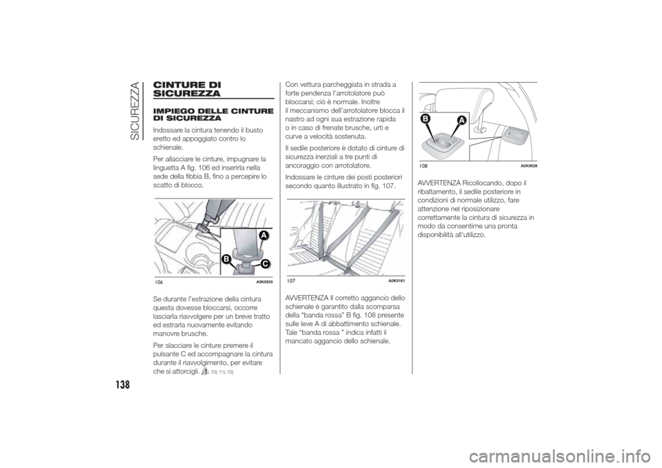 Alfa Romeo Giulietta 2014  Manuale del proprietario (in Italian) CINTURE DI
SICUREZZAIMPIEGO DELLE CINTURE
DI SICUREZZA
Indossare la cintura tenendo il busto
eretto ed appoggiato contro lo
schienale.
Per allacciare le cinture, impugnare la
linguetta A fig. 106 ed i
