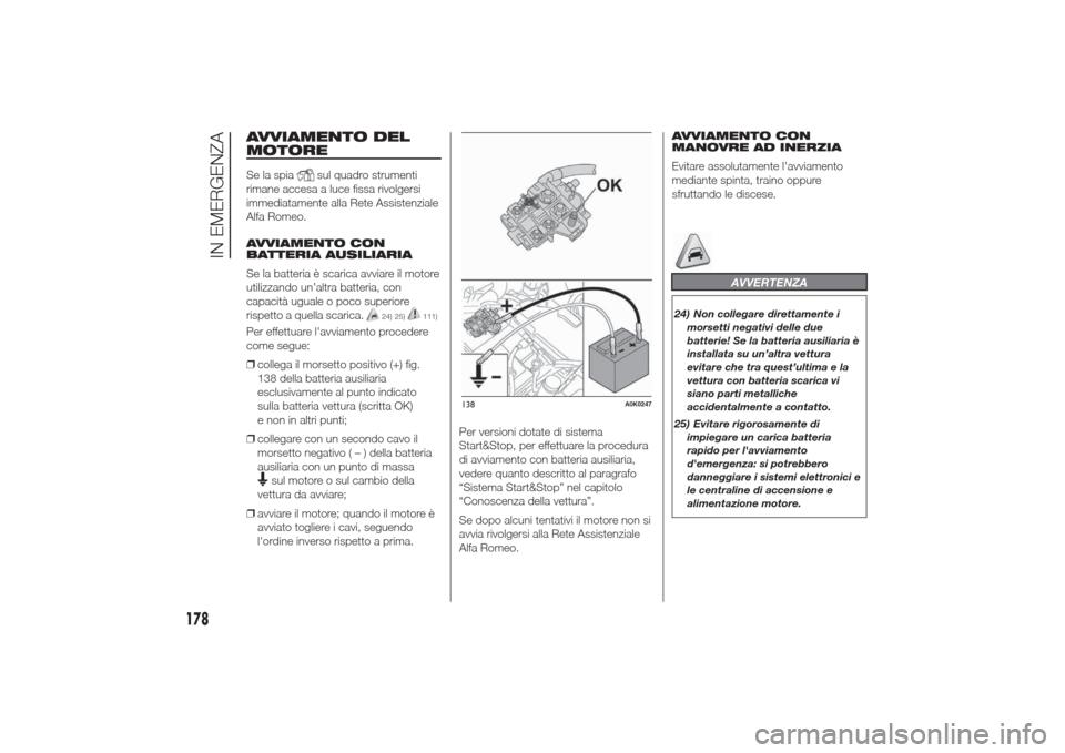 Alfa Romeo Giulietta 2014  Manuale del proprietario (in Italian) AVVIAMENTO DEL
MOTORESe la spia
sul quadro strumenti
rimane accesa a luce fissa rivolgersi
immediatamente alla Rete Assistenziale
Alfa Romeo.
AVVIAMENTO CON
BATTERIA AUSILIARIA
Se la batteria è scari