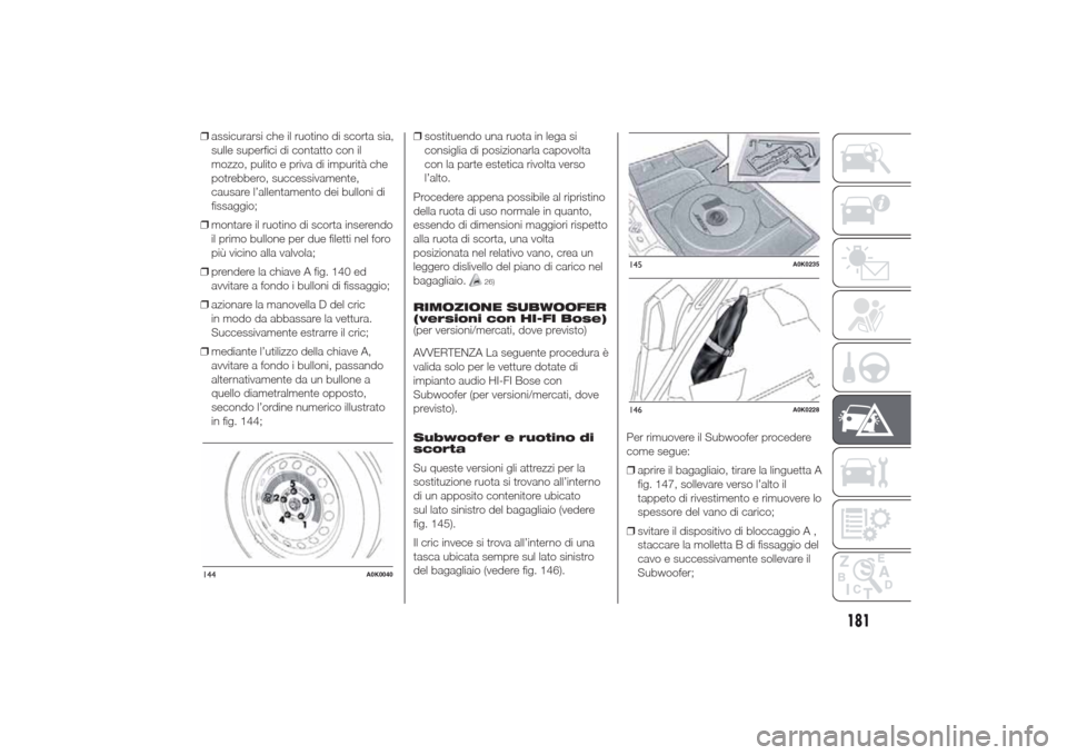 Alfa Romeo Giulietta 2014 Manuale del proprietario (in Italian) ❒assicurarsi che il ruotino di scorta sia,
sulle superfici di contatto con il
mozzo, pulito e priva di impurità che
potrebbero, successivamente,
causare l’allentamento dei bulloni di
fissaggio;
Alfa Romeo Giulietta 2014 Manuale del proprietario (in Italian) ❒assicurarsi che il ruotino di scorta sia,
sulle superfici di contatto con il
mozzo, pulito e priva di impurità che
potrebbero, successivamente,
causare l’allentamento dei bulloni di
fissaggio;
