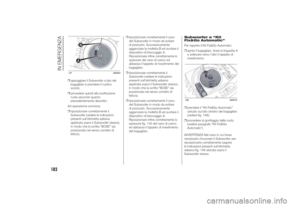 Alfa Romeo Giulietta 2014 Manuale del proprietario (in Italian) ❒appoggiare il Subwoofer a lato del
bagagliaio e prendere il ruotino
scorta;
❒procedere quindi alla sostituzione
ruota secondo quanto
precedentemente descritto.
Ad operazione conclusa:
❒riposizi Alfa Romeo Giulietta 2014 Manuale del proprietario (in Italian) ❒appoggiare il Subwoofer a lato del
bagagliaio e prendere il ruotino
scorta;
❒procedere quindi alla sostituzione
ruota secondo quanto
precedentemente descritto.
Ad operazione conclusa:
❒riposizi
