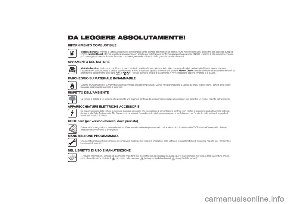Alfa Romeo Giulietta 2014  Manuale del proprietario (in Italian) DA LEGGERE ASSOLUTAMENTE!RIFORNIMENTO COMBUSTIBILE
Motori a benzina: rifornire la vettura unicamente con benzina senza piombo con numero di ottano (RON) non inferiore a 95, conforme alla specifica eur