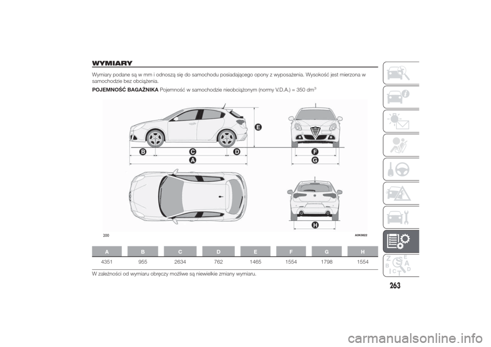 Alfa Romeo Giulietta 2014  Instrukcja Obsługi (in Polish) WYMIARYWymiary podane są w mm i odnoszą się do samochodu posiadającego opony z wyposażenia. Wysokość jest mierzona w
samochodzie bez obciążenia.
POJEMNOŚĆ BAGAŻNIKAPojemność w samochodzi