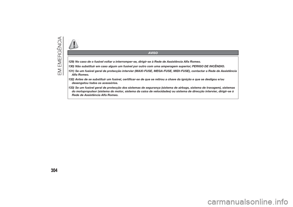 Alfa Romeo Giulietta 2014  Manual do proprietário (in Portuguese) AVISO
129) No caso de o fusível voltar a interromper-se, dirigir-se à Rede de Assistência Alfa Romeo.
130) Não substituir em caso algum um fusível por outro com uma amperagem superior; PERIGO DE 