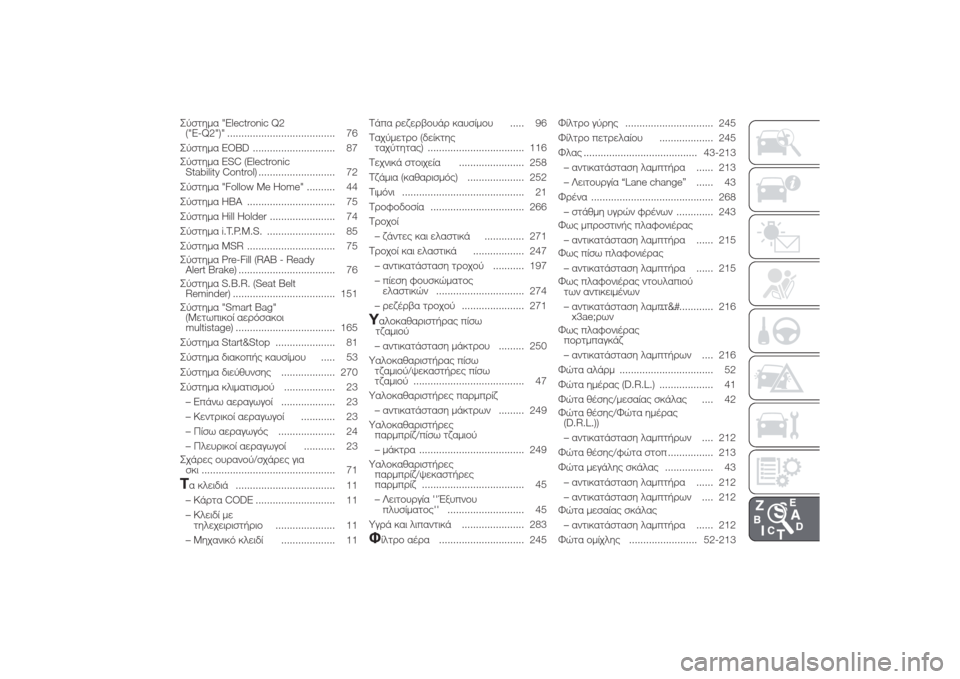 Alfa Romeo Giulietta 2014 Εγχειρίδιο χρήσης (in Greek) Σύστημα "Electronic Q2
("E-Q2")" ...................................... 76
Σύστημα EOBD ............................. 87
Σύστημα ESC (Electronic
Stability Control) ............... Alfa Romeo Giulietta 2014 Εγχειρίδιο χρήσης (in Greek) Σύστημα "Electronic Q2
("E-Q2")" ...................................... 76
Σύστημα EOBD ............................. 87
Σύστημα ESC (Electronic
Stability Control) ...............