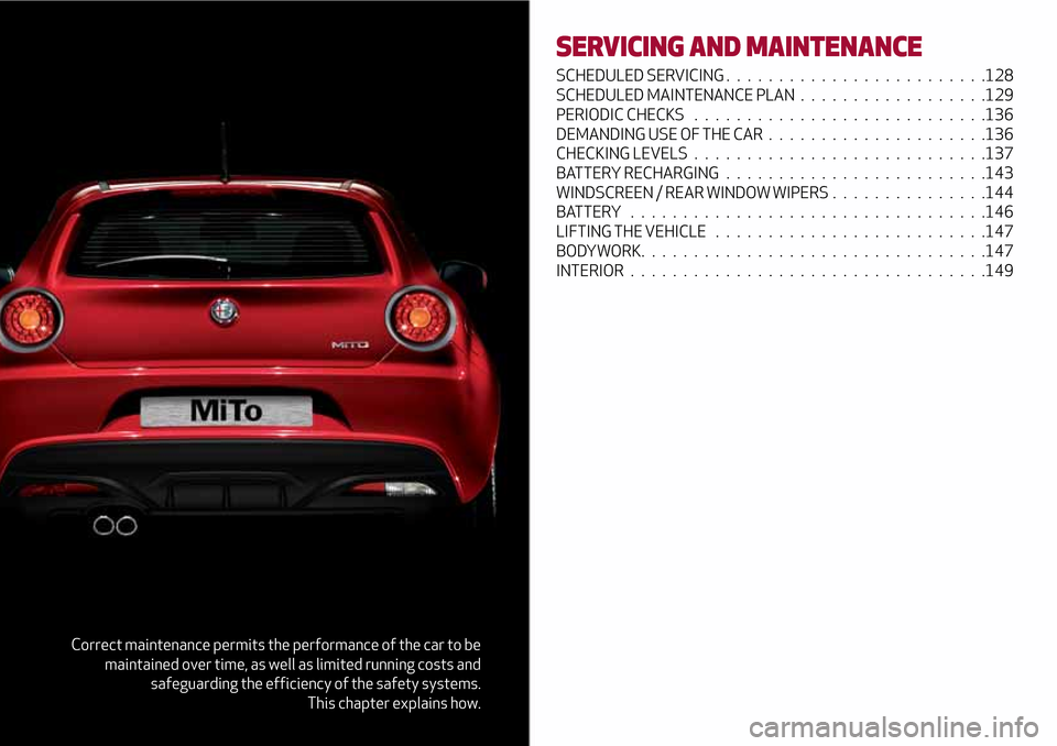 Alfa Romeo MiTo 2017  Owners Manual Correct maintenance permits the performance of the car to be
maintained over time, as well as limited running costs and
safeguarding the efficiency of the safety systems.
This chapter explains how.
SE
