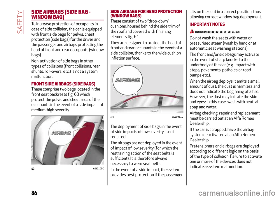 Alfa Romeo MiTo 2017  Owners Manual SIDE AIRBAGS (SIDE BAG -
WINDOW BAG)
To increase protection of occupants in
case of side collision, the car is equipped
with front side bags for pelvis, chest
protection (side bags) for the driver and