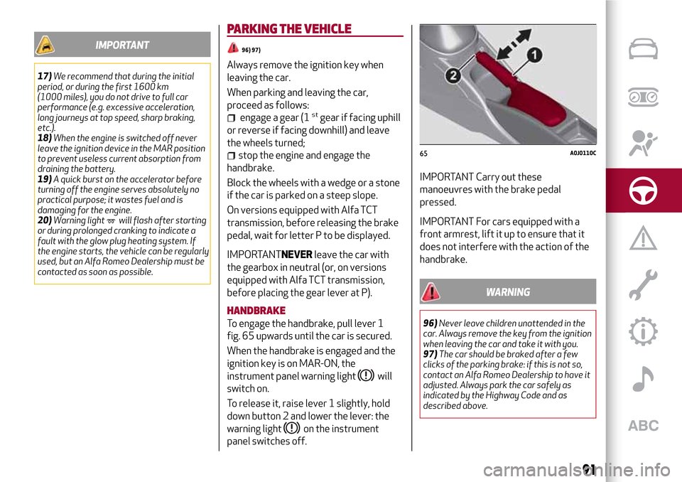 Alfa Romeo MiTo 2017  Owners Manual IMPORTANT
17)We recommend that during the initial
period, or during the first 1600 km
(1000 miles), you do not drive to full car
performance (e.g. excessive acceleration,
long journeys at top speed, s