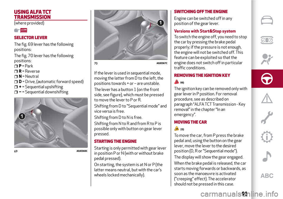 Alfa Romeo MiTo 2017  Owners Manual USING ALFA TCT
TRANSMISSION
(where provided)
SELECTOR LEVER
The fig. 69 lever has the following
positions:
The fig. 70 lever has the following
positions:
P= Park
R= Reverse
N= Neutral
D= Drive, (autom