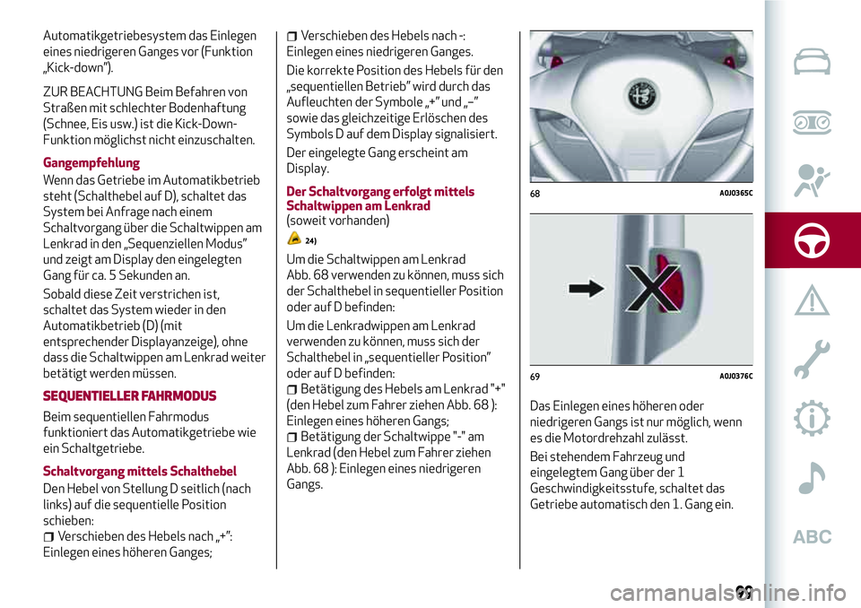 Alfa Romeo MiTo 2017 Betriebsanleitung (in German) Automatikgetriebesystem das Einlegen
eines niedrigeren Ganges vor (Funktion
„Kick-down”).
ZUR BEACHTUNG Beim Befahren von
Straßen mit schlechter Bodenhaftung
(Schnee, Eis usw.) ist die Kick-Down- Alfa Romeo MiTo 2017 Betriebsanleitung (in German) Automatikgetriebesystem das Einlegen
eines niedrigeren Ganges vor (Funktion
„Kick-down”).
ZUR BEACHTUNG Beim Befahren von
Straßen mit schlechter Bodenhaftung
(Schnee, Eis usw.) ist die Kick-Down-