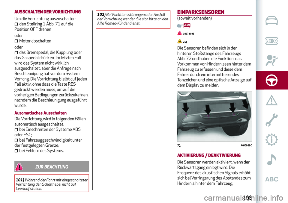 Alfa Romeo MiTo 2017 Betriebsanleitung (in German) AUSSCHALTEN DER VORRICHTUNG
Um die Vorrichtung auszuschalten:
den Stellring 1 Abb. 71 auf die
Position OFF drehen
oder
Motor abschalten
oder
das Bremspedal, die Kupplung oder
das Gaspedal drücken. Im Alfa Romeo MiTo 2017 Betriebsanleitung (in German) AUSSCHALTEN DER VORRICHTUNG
Um die Vorrichtung auszuschalten:
den Stellring 1 Abb. 71 auf die
Position OFF drehen
oder
Motor abschalten
oder
das Bremspedal, die Kupplung oder
das Gaspedal drücken. Im