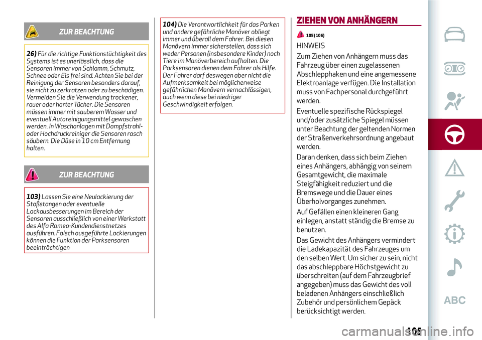 Alfa Romeo MiTo 2017 Betriebsanleitung (in German) ZUR BEACHTUNG
26)Für die richtige Funktionstüchtigkeit des
Systems ist es unerlässlich, dass die
Sensoren immer von Schlamm, Schmutz,
Schnee oder Eis frei sind. Achten Sie bei der
Reinigung der Sen Alfa Romeo MiTo 2017 Betriebsanleitung (in German) ZUR BEACHTUNG
26)Für die richtige Funktionstüchtigkeit des
Systems ist es unerlässlich, dass die
Sensoren immer von Schlamm, Schmutz,
Schnee oder Eis frei sind. Achten Sie bei der
Reinigung der Sen
