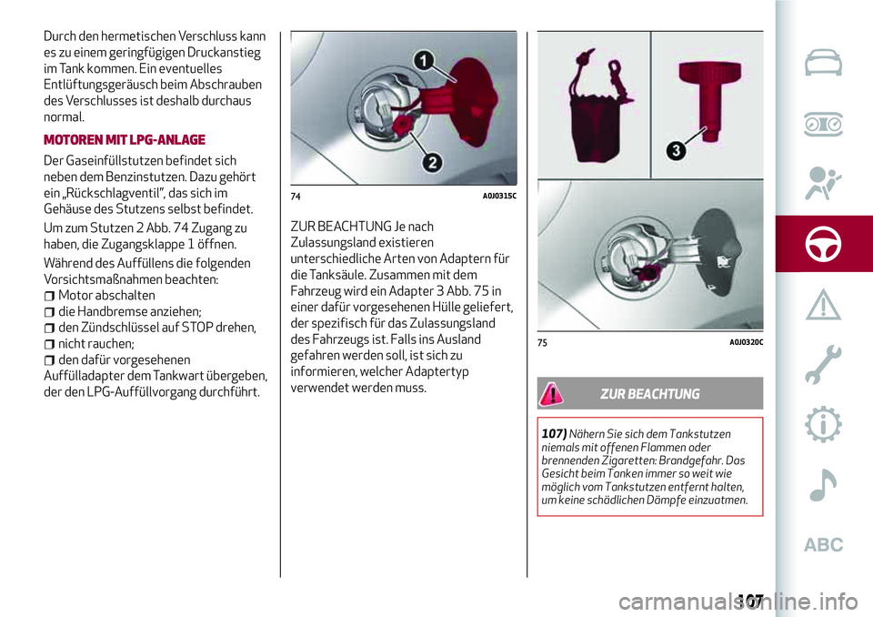 Alfa Romeo MiTo 2017 Betriebsanleitung (in German) Durch den hermetischen Verschluss kann
es zu einem geringfügigen Druckanstieg
im Tank kommen. Ein eventuelles
Entlüftungsgeräusch beim Abschrauben
des Verschlusses ist deshalb durchaus
normal.
MOTO Alfa Romeo MiTo 2017 Betriebsanleitung (in German) Durch den hermetischen Verschluss kann
es zu einem geringfügigen Druckanstieg
im Tank kommen. Ein eventuelles
Entlüftungsgeräusch beim Abschrauben
des Verschlusses ist deshalb durchaus
normal.
MOTO