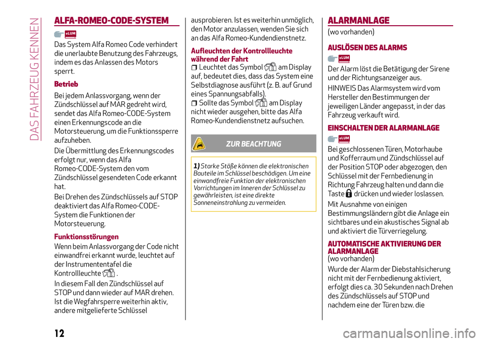 Alfa Romeo MiTo 2017 Betriebsanleitung (in German) ALFA-ROMEO-CODE-SYSTEM
Das System Alfa Romeo Code verhindert
die unerlaubte Benutzung des Fahrzeugs,
indem es das Anlassen des Motors
sperrt.
Betrieb
Bei jedem Anlassvorgang, wenn der
Zündschlüssel Alfa Romeo MiTo 2017 Betriebsanleitung (in German) ALFA-ROMEO-CODE-SYSTEM
Das System Alfa Romeo Code verhindert
die unerlaubte Benutzung des Fahrzeugs,
indem es das Anlassen des Motors
sperrt.
Betrieb
Bei jedem Anlassvorgang, wenn der
Zündschlüssel