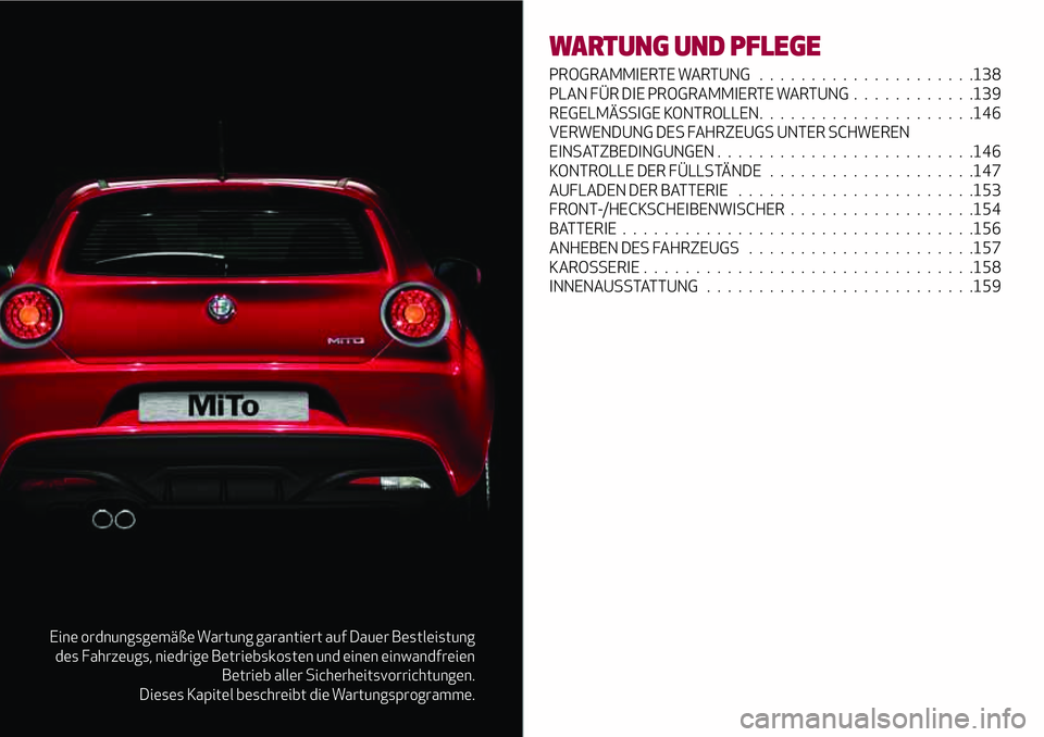 Alfa Romeo MiTo 2017  Betriebsanleitung (in German) Eine ordnungsgemäße Wartung garantiert auf Dauer Bestleistung
des Fahrzeugs, niedrige Betriebskosten und einen einwandfreien
Betrieb aller Sicherheitsvorrichtungen.
Dieses Kapitel beschreibt die War