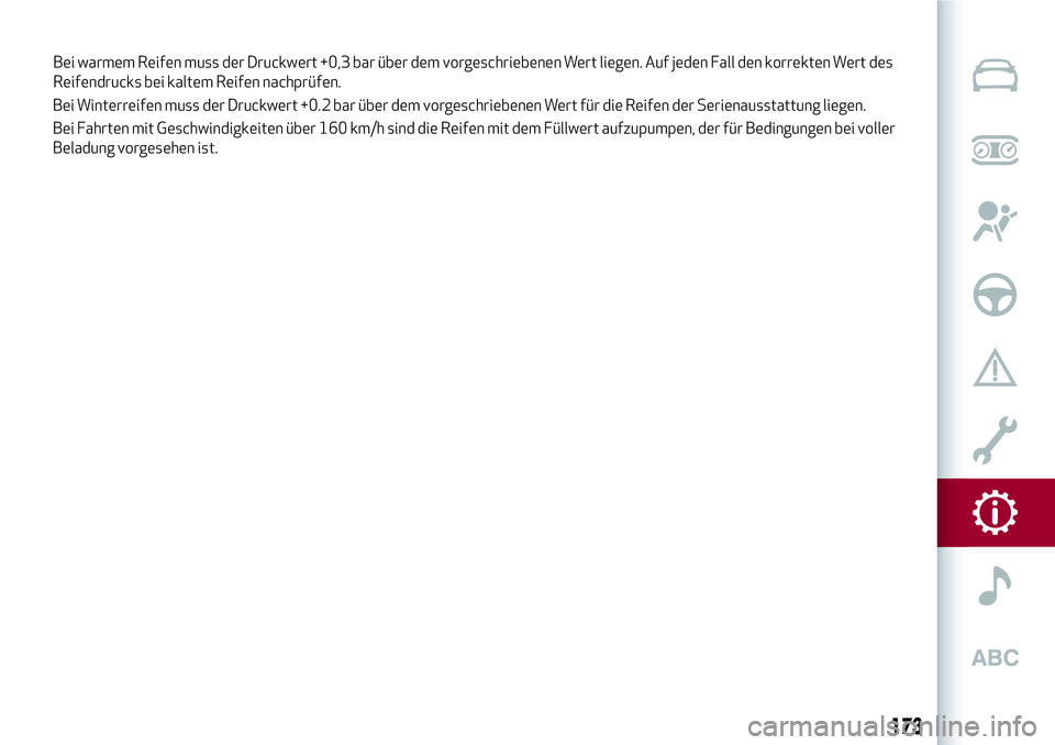Alfa Romeo MiTo 2017  Betriebsanleitung (in German) Bei Winterreifen muss der Druckwert +0.2 bar über dem vorgeschriebenen Wert für die Reifen der Serienausstattung liegen.
Bei Fahrten mit Geschwindigkeiten über 160 km/h sind die Reifen mit dem Fül