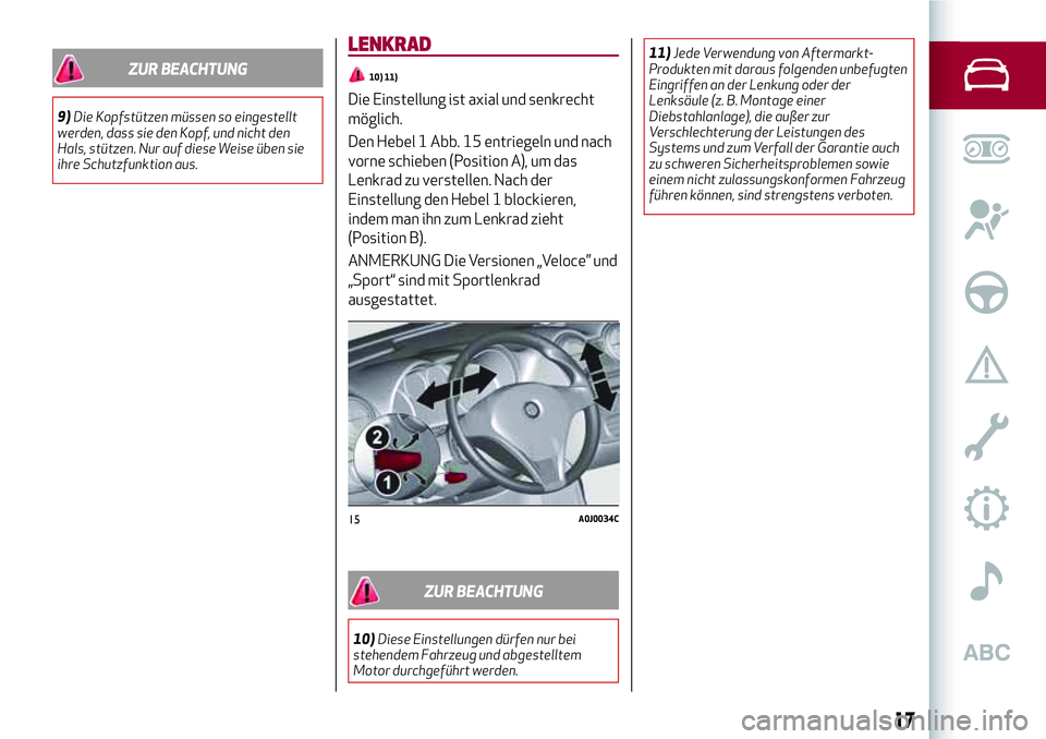 Alfa Romeo MiTo 2017 Betriebsanleitung (in German) ZUR BEACHTUNG
9)Die Kopfstützen müssen so eingestellt
werden, dass sie den Kopf, und nicht den
Hals, stützen. Nur auf diese Weise üben sie
ihre Schutzfunktion aus.
LENKRAD
10) 11)
Die Einstellung Alfa Romeo MiTo 2017 Betriebsanleitung (in German) ZUR BEACHTUNG
9)Die Kopfstützen müssen so eingestellt
werden, dass sie den Kopf, und nicht den
Hals, stützen. Nur auf diese Weise üben sie
ihre Schutzfunktion aus.
LENKRAD
10) 11)
Die Einstellung