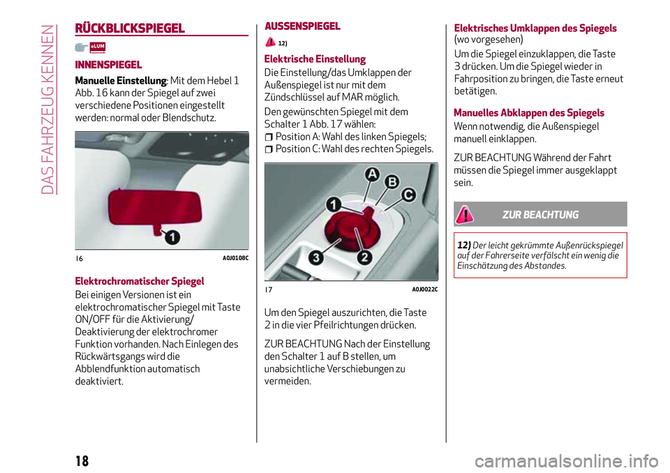 Alfa Romeo MiTo 2017 Betriebsanleitung (in German) RÜCKBLICKSPIEGEL
INNENSPIEGEL
Manuelle Einstellung: Mit dem Hebel 1
Abb. 16 kann der Spiegel auf zwei
verschiedene Positionen eingestellt
werden: normal oder Blendschutz.
Elektrochromatischer Spiegel Alfa Romeo MiTo 2017 Betriebsanleitung (in German) RÜCKBLICKSPIEGEL
INNENSPIEGEL
Manuelle Einstellung: Mit dem Hebel 1
Abb. 16 kann der Spiegel auf zwei
verschiedene Positionen eingestellt
werden: normal oder Blendschutz.
Elektrochromatischer Spiegel