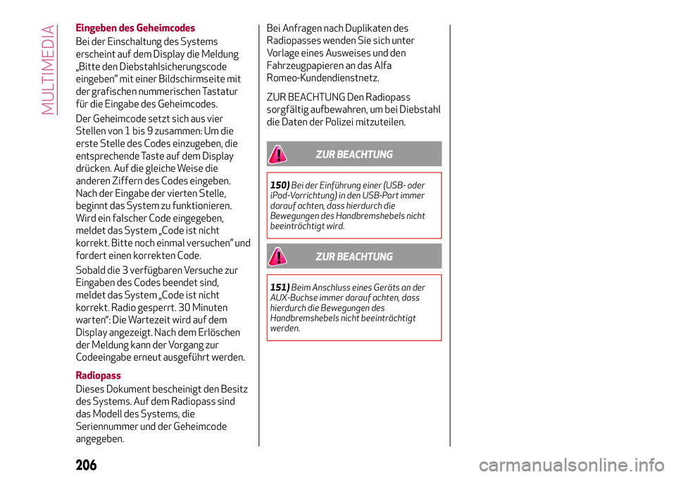 Alfa Romeo MiTo 2017 Betriebsanleitung (in German) Eingeben des Geheimcodes
Bei der Einschaltung des Systems
erscheint auf dem Display die Meldung
„Bitte den Diebstahlsicherungscode
eingeben” mit einer Bildschirmseite mit
der grafischen nummerisch Alfa Romeo MiTo 2017 Betriebsanleitung (in German) Eingeben des Geheimcodes
Bei der Einschaltung des Systems
erscheint auf dem Display die Meldung
„Bitte den Diebstahlsicherungscode
eingeben” mit einer Bildschirmseite mit
der grafischen nummerisch