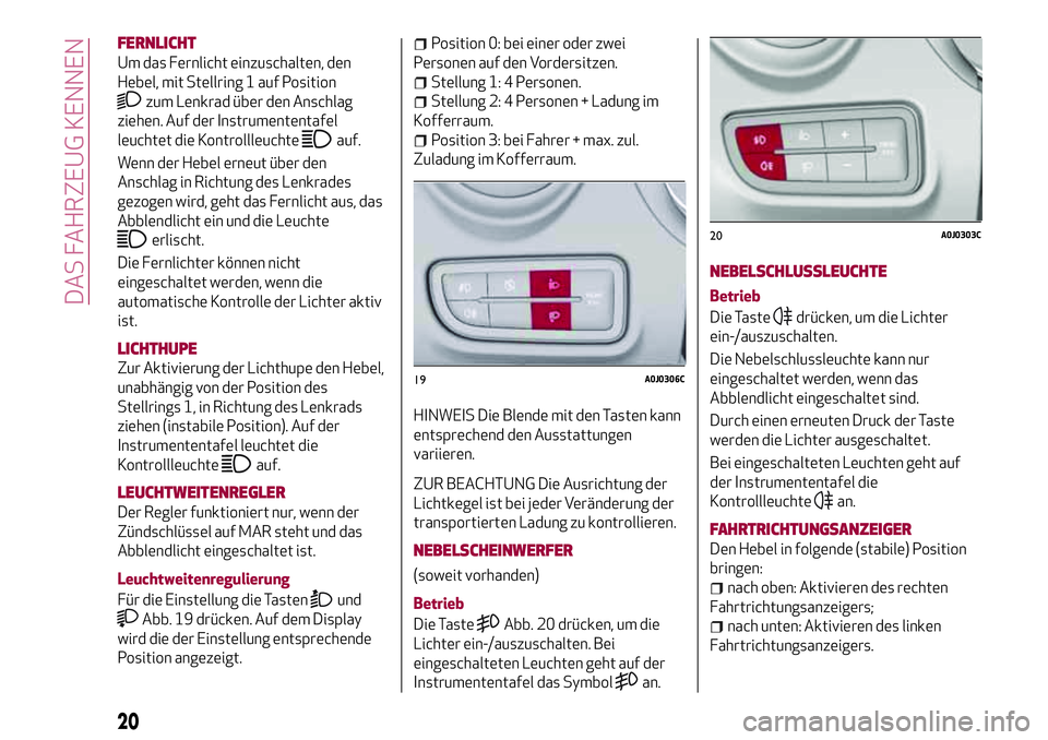 Alfa Romeo MiTo 2017 Betriebsanleitung (in German) FERNLICHT
Um das Fernlicht einzuschalten, den
Hebel, mit Stellring 1 auf Position
zum Lenkrad über den Anschlag
ziehen. Auf der Instrumententafel
leuchtet die Kontrollleuchte
auf.
Wenn der Hebel erne Alfa Romeo MiTo 2017 Betriebsanleitung (in German) FERNLICHT
Um das Fernlicht einzuschalten, den
Hebel, mit Stellring 1 auf Position
zum Lenkrad über den Anschlag
ziehen. Auf der Instrumententafel
leuchtet die Kontrollleuchte
auf.
Wenn der Hebel erne