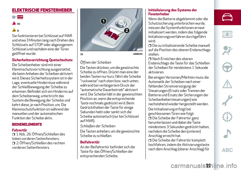 Alfa Romeo MiTo 2017 Betriebsanleitung (in German) ELEKTRISCHE FENSTERHEBER
15)
2)
Sie funktionieren bei Schlüssel auf MAR
und etwa 3 Minuten lang nach Drehen des
Schlüssels auf STOP oder abgezogenem
Schlüssel und nachdem eine der Türen
geöffnet Alfa Romeo MiTo 2017 Betriebsanleitung (in German) ELEKTRISCHE FENSTERHEBER
15)
2)
Sie funktionieren bei Schlüssel auf MAR
und etwa 3 Minuten lang nach Drehen des
Schlüssels auf STOP oder abgezogenem
Schlüssel und nachdem eine der Türen
geöffnet