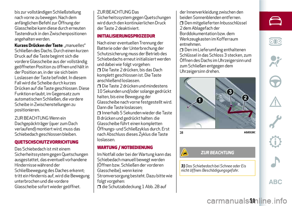 Alfa Romeo MiTo 2017 Betriebsanleitung (in German) bis zur vollständigen Schließstellung
nach vorne zu bewegen. Nach dem
anfänglichen Befehl zur Öffnung der
Glasscheibe kann diese durch erneuten
Tastendruck in den Zwischenpositionen
angehalten wer Alfa Romeo MiTo 2017 Betriebsanleitung (in German) bis zur vollständigen Schließstellung
nach vorne zu bewegen. Nach dem
anfänglichen Befehl zur Öffnung der
Glasscheibe kann diese durch erneuten
Tastendruck in den Zwischenpositionen
angehalten wer