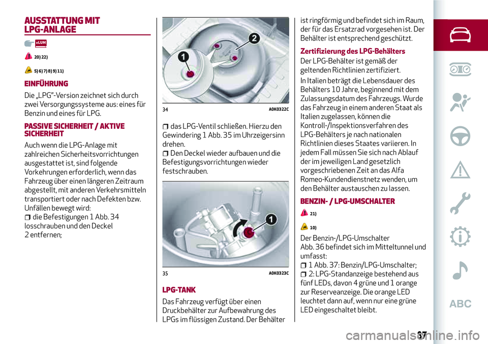 Alfa Romeo MiTo 2017 Betriebsanleitung (in German) AUSSTATTUNG MIT
LPG-ANLAGE
20) 22)
5) 6) 7) 8) 9) 11)
EINFÜHRUNG
Die „LPG”-Version zeichnet sich durch
zwei Versorgungssysteme aus: eines für
Benzin und eines für LPG.
PASSIVE SICHERHEIT / AKTI Alfa Romeo MiTo 2017 Betriebsanleitung (in German) AUSSTATTUNG MIT
LPG-ANLAGE
20) 22)
5) 6) 7) 8) 9) 11)
EINFÜHRUNG
Die „LPG”-Version zeichnet sich durch
zwei Versorgungssysteme aus: eines für
Benzin und eines für LPG.
PASSIVE SICHERHEIT / AKTI