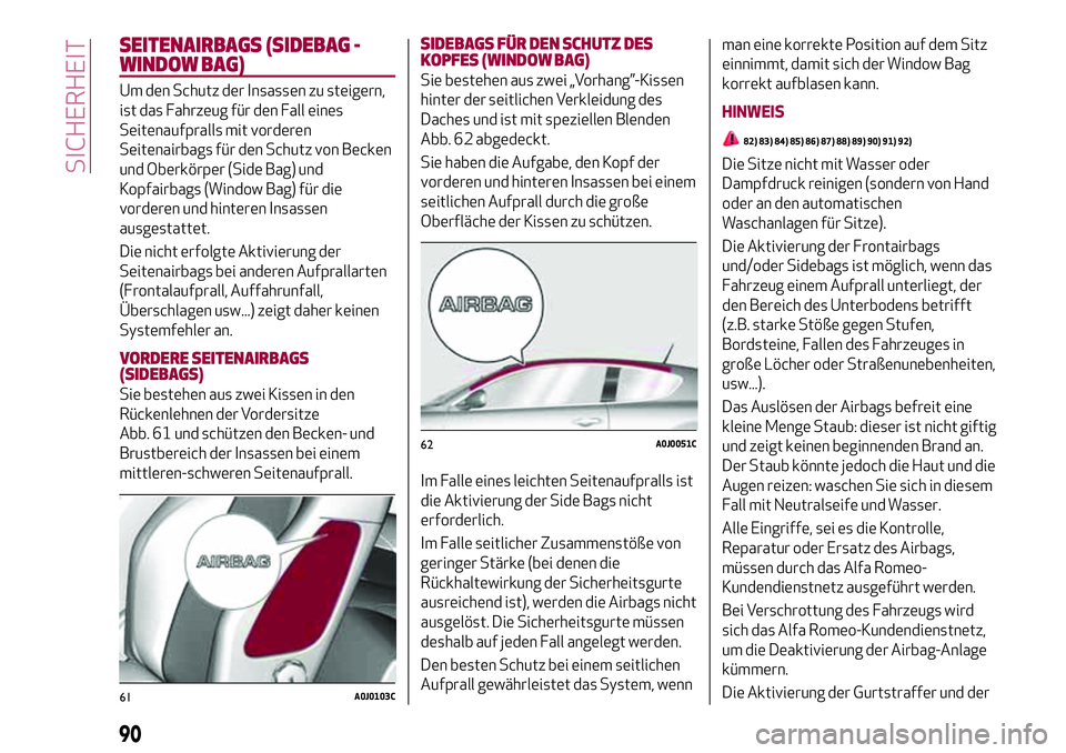 Alfa Romeo MiTo 2017 Betriebsanleitung (in German) SEITENAIRBAGS (SIDEBAG -
WINDOW BAG)
Um den Schutz der Insassen zu steigern,
ist das Fahrzeug für den Fall eines
Seitenaufpralls mit vorderen
Seitenairbags für den Schutz von Becken
und Oberkörper Alfa Romeo MiTo 2017 Betriebsanleitung (in German) SEITENAIRBAGS (SIDEBAG -
WINDOW BAG)
Um den Schutz der Insassen zu steigern,
ist das Fahrzeug für den Fall eines
Seitenaufpralls mit vorderen
Seitenairbags für den Schutz von Becken
und Oberkörper