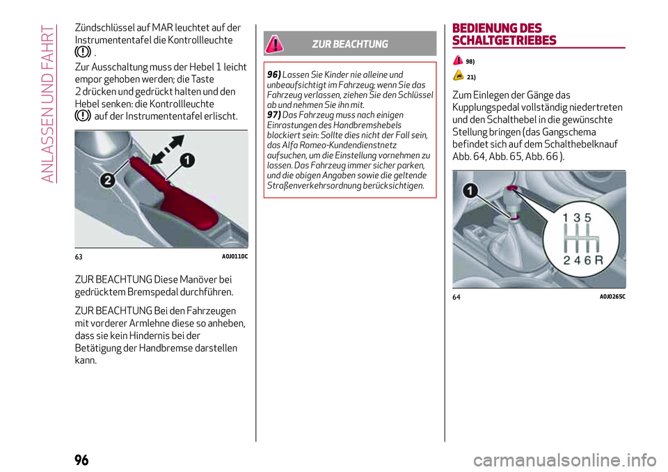 Alfa Romeo MiTo 2017 Betriebsanleitung (in German) Zündschlüssel auf MAR leuchtet auf der
Instrumententafel die Kontrollleuchte
.
Zur Ausschaltung muss der Hebel 1 leicht
empor gehoben werden; die Taste
2 drücken und gedrückt halten und den
Hebel Alfa Romeo MiTo 2017 Betriebsanleitung (in German) Zündschlüssel auf MAR leuchtet auf der
Instrumententafel die Kontrollleuchte
.
Zur Ausschaltung muss der Hebel 1 leicht
empor gehoben werden; die Taste
2 drücken und gedrückt halten und den
Hebel