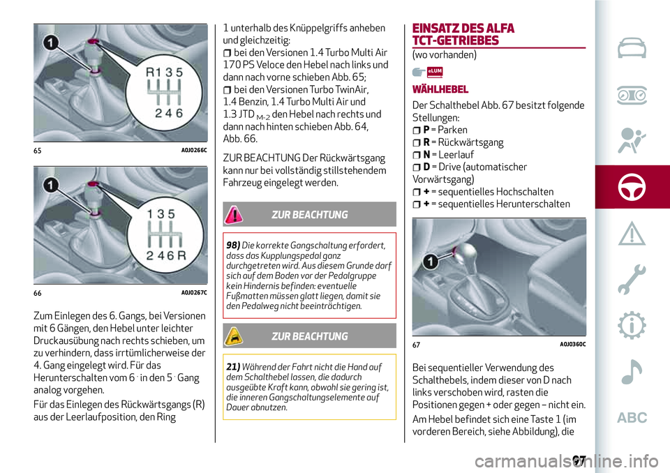 Alfa Romeo MiTo 2017 Betriebsanleitung (in German) Zum Einlegen des 6. Gangs, bei Versionen
mit 6 Gängen, den Hebel unter leichter
Druckausübung nach rechts schieben, um
zu verhindern, dass irrtümlicherweise der
4. Gang eingelegt wird. Für das
Her Alfa Romeo MiTo 2017 Betriebsanleitung (in German) Zum Einlegen des 6. Gangs, bei Versionen
mit 6 Gängen, den Hebel unter leichter
Druckausübung nach rechts schieben, um
zu verhindern, dass irrtümlicherweise der
4. Gang eingelegt wird. Für das
Her