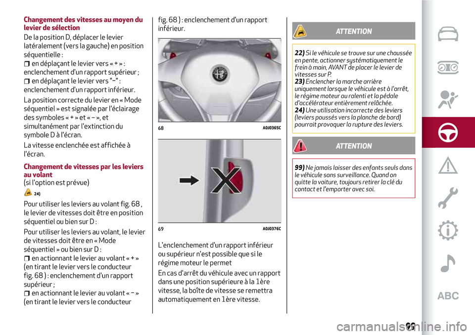 Alfa Romeo MiTo 2017  Manuel du propriétaire (in French) Changement des vitesses au moyen du
levier de sélection
De la position D, déplacer le levier
latéralement (vers la gauche) en position
séquentielle :
en déplaçant le levier vers«+»:
enclenchem