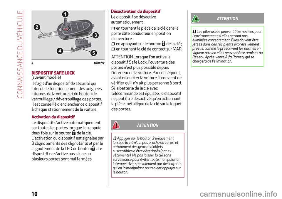 Alfa Romeo MiTo 2017  Manuel du propriétaire (in French) DISPOSITIF SAFE LOCK(suivant modèle)
Il sagit dun dispositif de sécurité qui
interdit le fonctionnement des poignées
internes de la voiture et du bouton de
verrouillage / déverrouillage des por