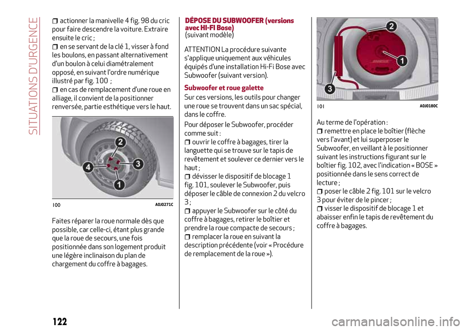 Alfa Romeo MiTo 2017  Manuel du propriétaire (in French) 122
SITUATIONS DURGENCE
actionner la manivelle 4 fig. 98 du cric
pour faire descendre la voiture. Extraire
ensuite le cric ;
en se servant de la clé 1, visser à fond
les boulons, en passant alterna
